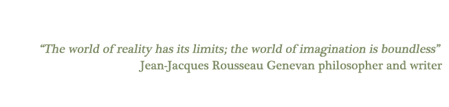 The world of reality has its limits; the world of imagination is boundless Jean-Jacques Rousseau